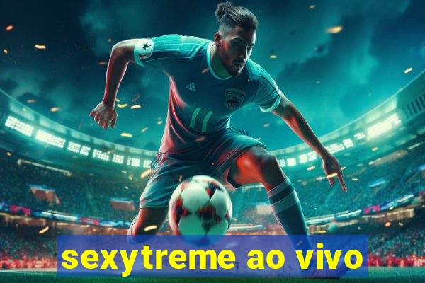 sexytreme ao vivo